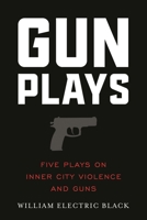 Gunplays: Five Plays on Inner City Violence and Guns 1493074806 Book Cover
