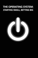 The Operating System: Starting Small, Betting Big 1502445786 Book Cover