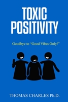 TOXIC POSITIVITY: Goodbye to “Good Vibes Only!” B0BJYSLJF1 Book Cover