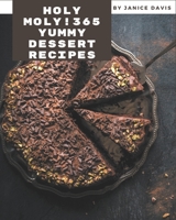 Holy Moly! 365 Yummy Dessert Recipes: A Yummy Dessert Cookbook for Your Gathering B08HS5K2HK Book Cover