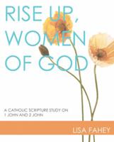 Rise Up, Women of God: A Catholic Scripture Study on 1 John and 2 John 1512722324 Book Cover