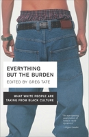 Everything But the Burden: What White People Are Taking from Black Culture 076791497X Book Cover