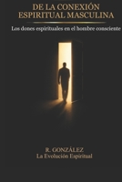 Arquetipos de la conexión espiritual masculina: Los dones espirituales en el hombre consciente (Spanish Edition) B0GQ42FF5S Book Cover
