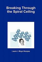 Breaking Through the Spiral Ceiling: An American Woman Becomes a DNA Scientist 1304709787 Book Cover