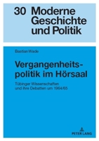 Vergangenheitspolitik im Hörsaal: Tübinger Wissenschaften und ihre Debatten um 1964/65 (Moderne Geschichte und Politik, 30) (German Edition) 363190553X Book Cover