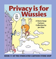 Privacy Is for Wussies: Book 11 of the Syndicated Cartoon Stone Soup 096741024X Book Cover