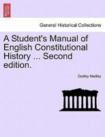 A Student's Manual of English Constitutional History ... Second edition. 1241551863 Book Cover