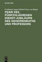 Feier Des Fünfzigjährigen Dienst-Jubiläums Des Geheimenraths Und Professors 3112333039 Book Cover