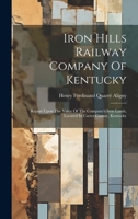 Iron Hills Railway Company Of Kentucky: Report Upon The Value Of The Company's Iron Lands, Located In Carter County, Kentucky 1021050075 Book Cover