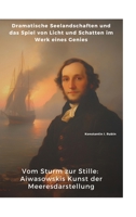 Vom Sturm zur Stille: Aiwasowskis Kunst der Meeresdarstellung: Dramatische Seelandschaften und das Spiel von Licht und Schatten im Werk eines Genies (German Edition) 3384371763 Book Cover