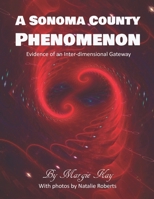 A Sonoma County Phenomenon: Evidence of an Inter-dimensional Gateway 0998855855 Book Cover