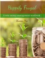 Happily Frugal : A Wise Money Management Workbook 1732616302 Book Cover