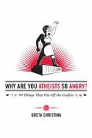 Why Are You Atheists So Angry?: 99 Things That Piss Off the Godless 0985281529 Book Cover