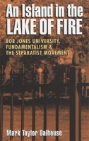 An Island in the Lake of Fire: Bob Jones University, Fundamentalism, and the Separatist Movement 0820318159 Book Cover