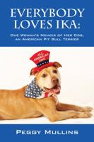 Everybody Loves Ika: One Woman's Memoir of Her Dog, an American Pit Bull Terrier 0578105365 Book Cover