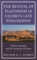 The Revival of Platonism in Cicero's Late Philosophy: Platonis aemulus and the Invention of Cicero 1498527132 Book Cover