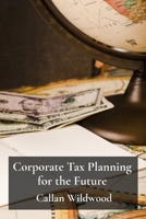 Corporate Tax Planning for the Future: Adapting to changing global tax laws and regulatory trends B0F22BRST2 Book Cover