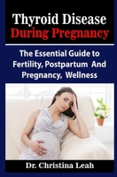 Thyroid Disease During Pregnancy: Thyroid Disease During Pregnancy: The Essential Guide to Fertility, Postpartum And Pregnancy, Wellness B08GLWF5WD Book Cover