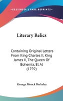 Literary Relics: Containing Original Letters From King Charles Ii., King James Ii., the Queen of Bohemia, Swift, Berkeley, Addison, Steele, Congreve, the Duke of Ormond, and Bishop Rundle. to Which Is 1018348638 Book Cover