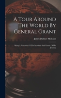A Tour Around The World By General Grant: Being A Narrative Of The Incidents And Events Of His Journey 1019294256 Book Cover