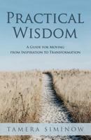 Practical Wisdom: Guide for Moving from Inspiration to Transformation 1619848570 Book Cover