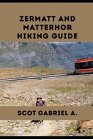 ZERMATT AND MATTERHOR HIKING GUIDE (The Explorer’s Hiking Collection) B0GZT9HVNB Book Cover