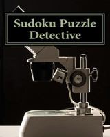 Sudoku Puzzle Detective: Put Your Puzzle Sleuthing Skills To The Test! 1470137313 Book Cover