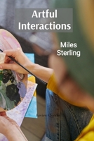 Artful Interactions: Engaging with Art in Meaningful Ways and Fostering Creative Dialogue B0DT2H2MP9 Book Cover