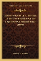 Address of John Q. A. Brackett to the Two Branches of the Legislature of Massachusetts 1166415309 Book Cover