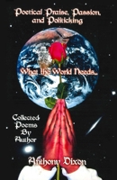 Poetical Praise, Passion, and Politicking: What the World Needs... Collected Poems by Anthony Dixon B0BSY4ZJ25 Book Cover