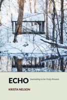 Echo: Journaling to be Truly Present 154634764X Book Cover