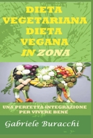 DIETA VEGETARIANA - DIETA VEGANA in ZONA !: Una perfetta integrazione per vivere bene B0BCCW6TVG Book Cover