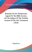 Remarks On Dr. Henderson's Appeal To The Bible Society, On The Subject Of The Turkish Version Of The New Testament 1437079024 Book Cover