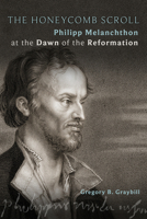 The Honeycomb Scroll: Philipp Melanchthon at the Dawn of the Reformation 1451497040 Book Cover