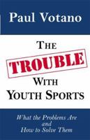 The Trouble With Youth Sports 0738824259 Book Cover