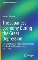 The Japanese Economy During the Great Depression: The Emergence of Macroeconomic Policy in A Small and Open Economy, 1931–1936 9811373566 Book Cover