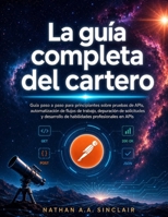 La guía completa del cartero: Guía paso a paso para principiantes sobre pruebas de APIs, automatización de flujos de trabajo, depuración de ... profesionales en APIs (Spanish Edition) B0HD7G2K8J Book Cover