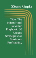 Title: The Indian Hotel Revenue Playbook: 50 Unique Strategies for Maximum Profitability B0F261P35B Book Cover