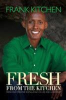 Fresh from the Kitchen: Fresh and Creative Knowledge on Life and Leadership 1628651679 Book Cover