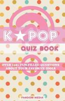 Kpop Quiz Book: Over 150+ Fun-Filled Questions about Your Favorite Idols 1535583258 Book Cover