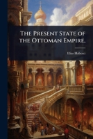 The Present State of the Ottoman Empire, 1023716283 Book Cover