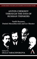 Anton Chekhov Through the Eyes of Russian Thinkers: Vasilii Rozanov, Dmitrii Merezhkovskii and Lev Shestov 0857285742 Book Cover