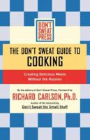 DON'T SWEAT GUIDE TO COOKING, THE: CREATING DELICIOUS MEALS WITHOUT THE HASSLES (Don't Sweat Guides) 0786888903 Book Cover