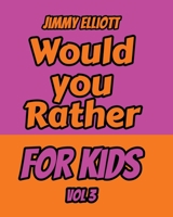 Would You Rather for Kids: An Interactive Question Contest for Boys and Girls Completely Outrageous Scenarios for Boys, Girl, Funny Jokes For Funny Kids - Vol. 3 (gift idea) B085RRZKBX Book Cover