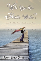 Will You Be Made Whole?: Power Over Your Pain--Past, Present or Future 1400326184 Book Cover
