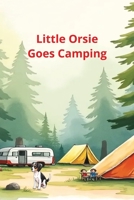 Little Orsie Goes Camping: Little Orsie has a Wonderful First Camping Trip B0GJ44LKDP Book Cover