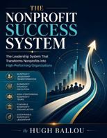 The Nonprofit Success System: The Leadership System That Transforms Nonprofits into High-Performing Organizations 0977214877 Book Cover