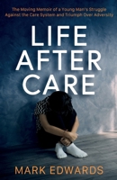 Life After Care: The Moving Memoir of a Young Man's Struggle Against the Care System and Triumph Over Adversity 1916920128 Book Cover