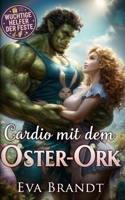 Cardio mit dem Oster-Ork: Ein Monster-Liebesroman für die Feiertage (Wuchtige Helfer der Feste) (German Edition) B0GQHNKS7K Book Cover