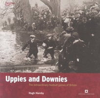 Uppies and Downies: The Extraordinary Football Games of Britain 1905624646 Book Cover